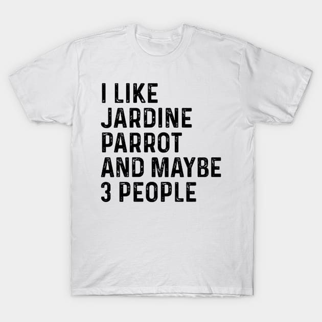 I Like Jardine Parrot And Maybe 3 People Funny T-Shirt by HeroGifts